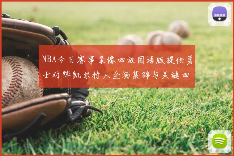 NBA今日赛事录像回放国语版提供勇士对阵凯尔特人全场集锦与关键回合