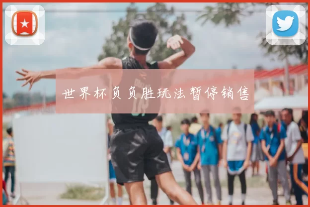 世界杯负负胜玩法暂停销售