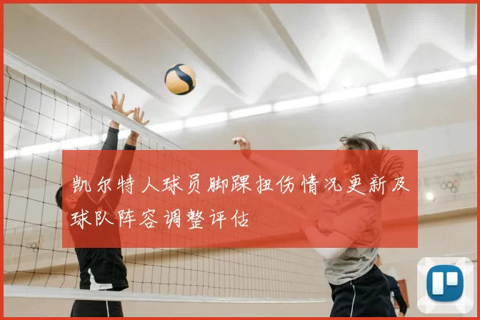 凯尔特人球员脚踝扭伤情况更新及球队阵容调整评估
