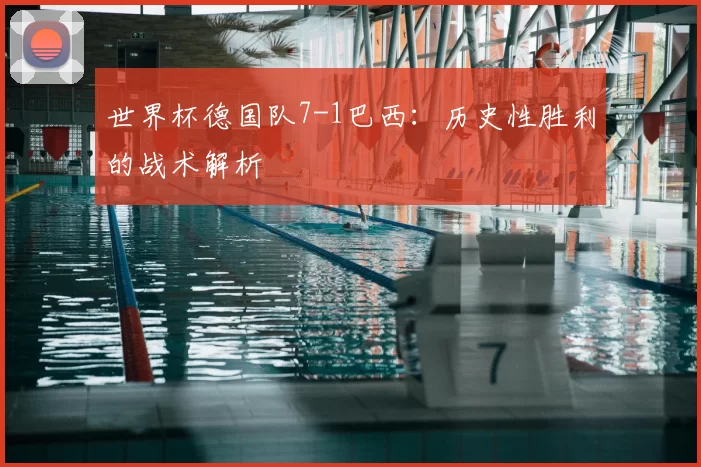 世界杯德国队7-1巴西:历史性胜利的战术解析