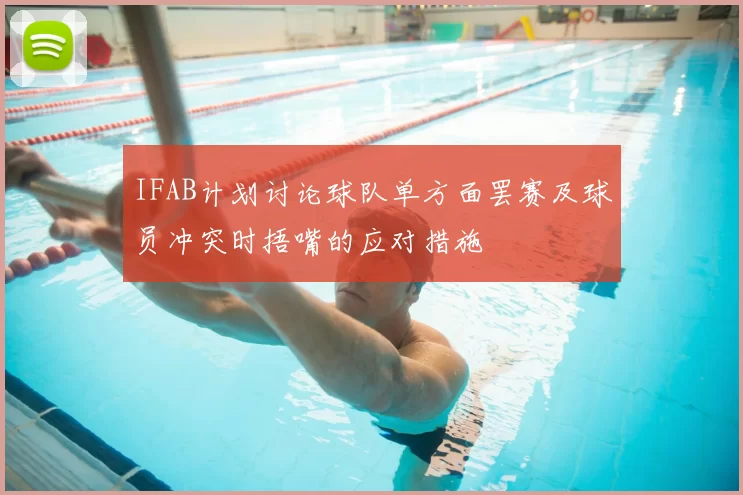 IFAB计划讨论球队单方面罢赛及球员冲突时捂嘴的应对措施