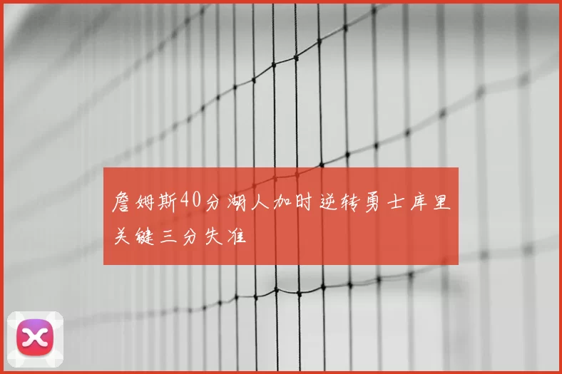 詹姆斯40分湖人加时逆转勇士库里关键三分失准