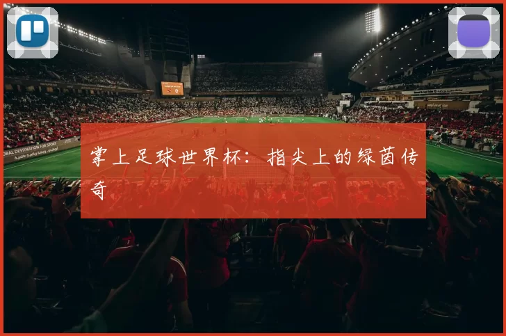 掌上足球世界杯:指尖上的绿茵传奇
