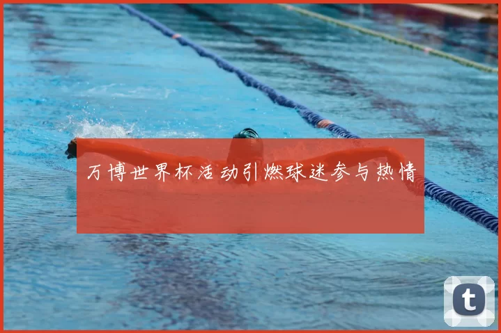 万博世界杯活动引燃球迷参与热情
