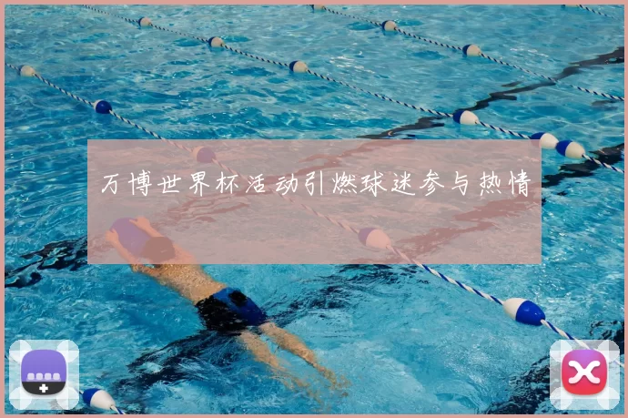 万博世界杯活动引燃球迷参与热情