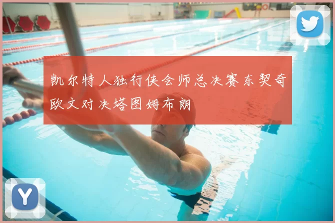 凯尔特人独行侠会师总决赛东契奇欧文对决塔图姆布朗