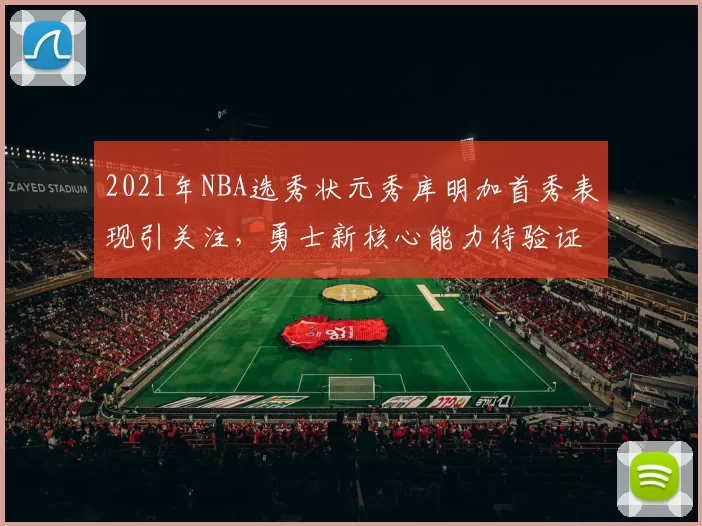 2021年NBA选秀状元秀库明加首秀表现引关注，勇士新核心能力待验证