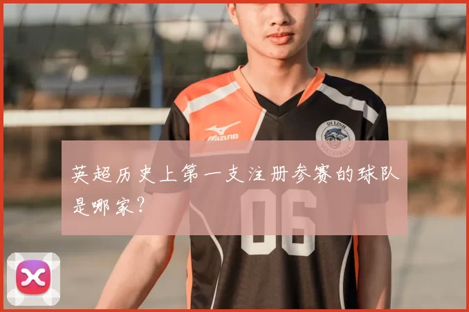 英超历史上第一支注册参赛的球队是哪家?