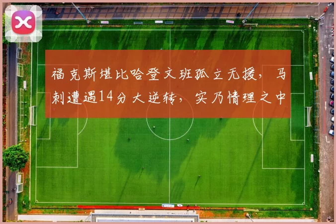 福克斯堪比哈登文班孤立无援,马刺遭遇14分大逆转,实乃情理之中