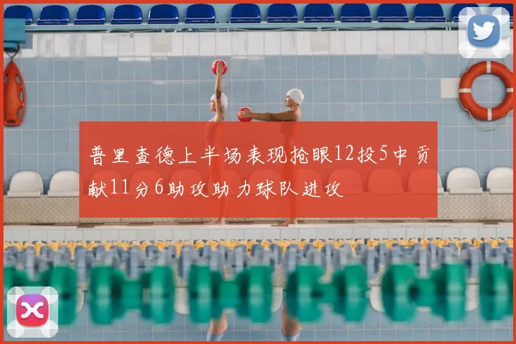 普里查德上半场表现抢眼12投5中贡献11分6助攻助力球队进攻