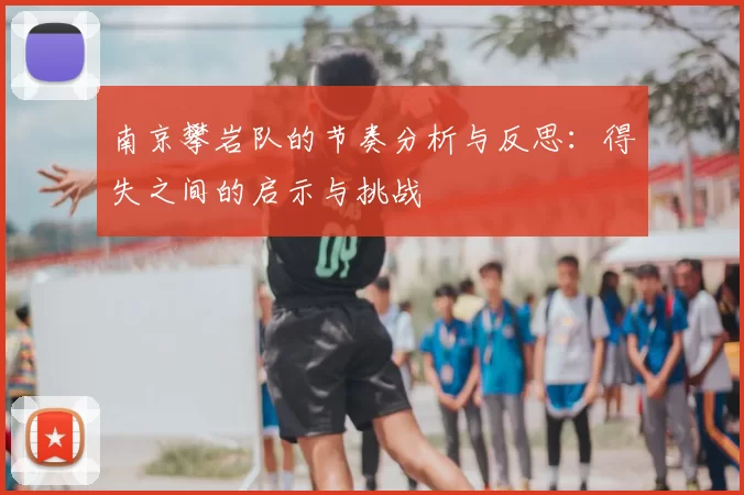南京攀岩队的节奏分析与反思:得失之间的启示与挑战