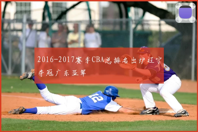 2016-2017赛季CBA总排名出炉辽宁夺冠广东亚军