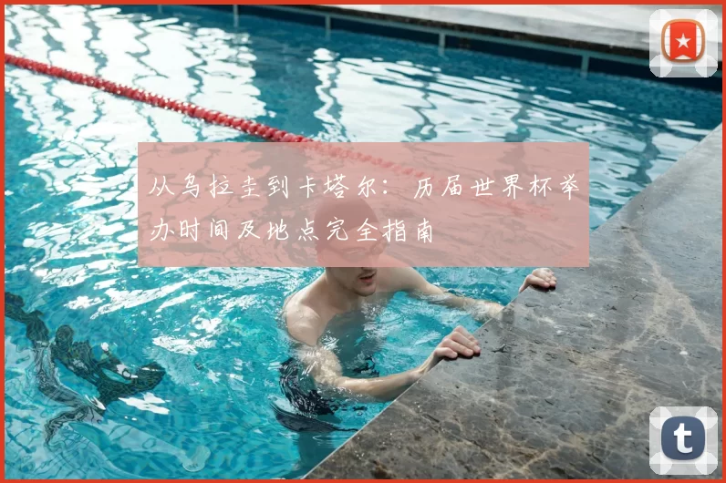 从乌拉圭到卡塔尔：历届世界杯举办时间及地点完全指南