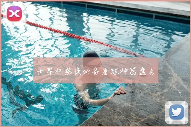 世界杯熬夜必备看球神器盘点