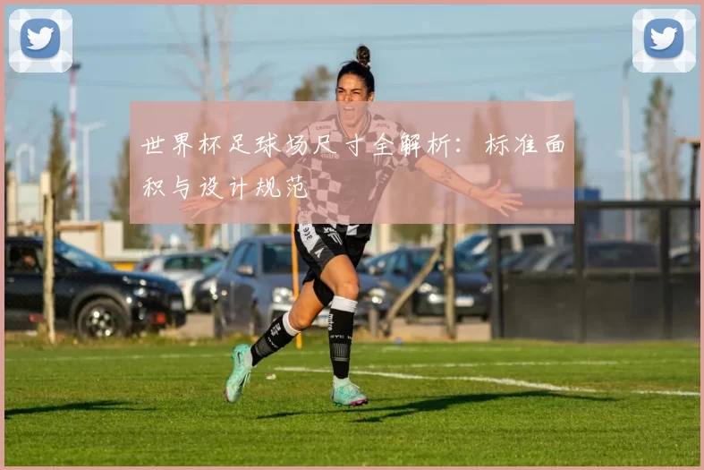 世界杯足球场尺寸全解析:标准面积与设计规范