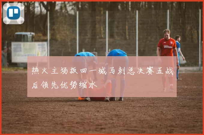 热火主场扳回一城马刺总决赛五战后领先优势缩水